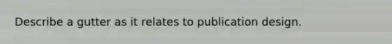 Describe a gutter as it relates to publication design.