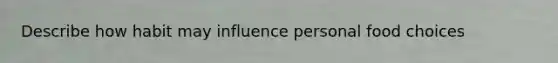 Describe how habit may influence personal food choices