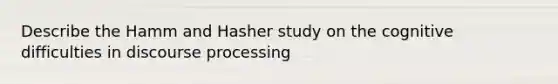 Describe the Hamm and Hasher study on the cognitive difficulties in discourse processing