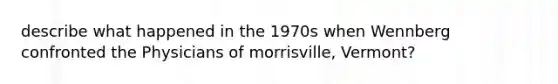 describe what happened in the 1970s when Wennberg confronted the Physicians of morrisville, Vermont?