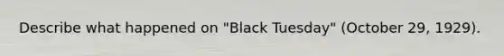 Describe what happened on "Black Tuesday" (October 29, 1929).