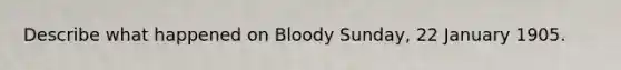 Describe what happened on Bloody Sunday, 22 January 1905.