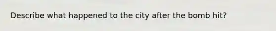 Describe what happened to the city after the bomb hit?