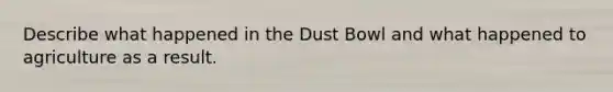 Describe what happened in the Dust Bowl and what happened to agriculture as a result.