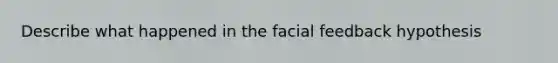 Describe what happened in the facial feedback hypothesis