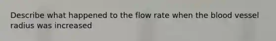 Describe what happened to the flow rate when the blood vessel radius was increased