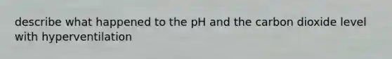 describe what happened to the pH and the carbon dioxide level with hyperventilation