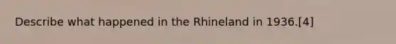 Describe what happened in the Rhineland in 1936.[4]