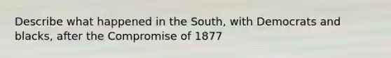 Describe what happened in the South, with Democrats and blacks, after the Compromise of 1877