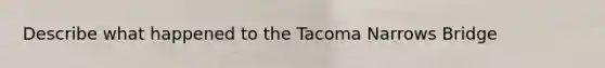 Describe what happened to the Tacoma Narrows Bridge