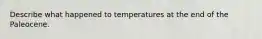 Describe what happened to temperatures at the end of the Paleocene.