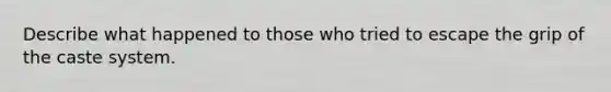 Describe what happened to those who tried to escape the grip of the caste system.
