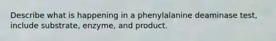 Describe what is happening in a phenylalanine deaminase test, include substrate, enzyme, and product.