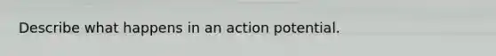 Describe what happens in an action potential.