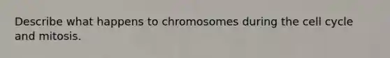 Describe what happens to chromosomes during the <a href='https://www.questionai.com/knowledge/keQNMM7c75-cell-cycle' class='anchor-knowledge'>cell cycle</a> and mitosis.