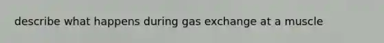 describe what happens during gas exchange at a muscle