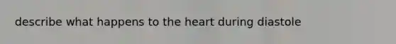 describe what happens to the heart during diastole