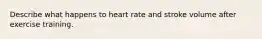 Describe what happens to heart rate and stroke volume after exercise training.