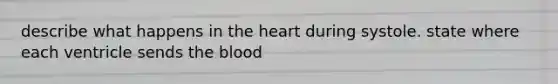 describe what happens in the heart during systole. state where each ventricle sends the blood