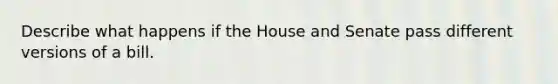 Describe what happens if the House and Senate pass different versions of a bill.