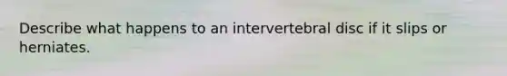 Describe what happens to an intervertebral disc if it slips or herniates.