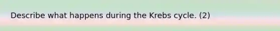 Describe what happens during the <a href='https://www.questionai.com/knowledge/kqfW58SNl2-krebs-cycle' class='anchor-knowledge'>krebs cycle</a>. (2)