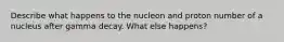 Describe what happens to the nucleon and proton number of a nucleus after gamma decay. What else happens?