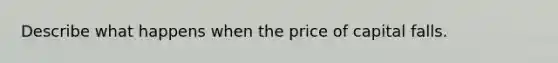 Describe what happens when the price of capital falls.