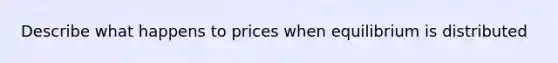 Describe what happens to prices when equilibrium is distributed