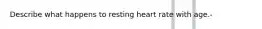 Describe what happens to resting heart rate with age.-