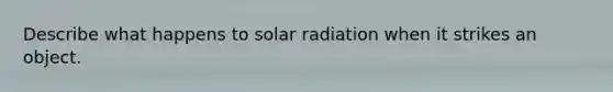 Describe what happens to solar radiation when it strikes an object.