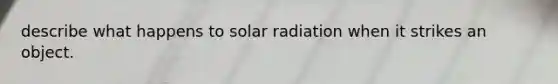 describe what happens to solar radiation when it strikes an object.