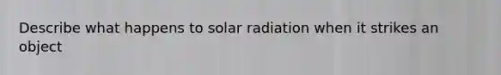 Describe what happens to solar radiation when it strikes an object