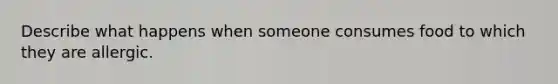 Describe what happens when someone consumes food to which they are allergic.