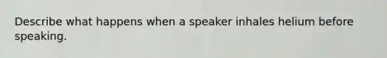 Describe what happens when a speaker inhales helium before speaking.