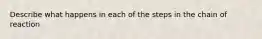 Describe what happens in each of the steps in the chain of reaction