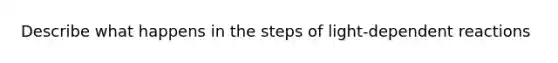 Describe what happens in the steps of light-dependent reactions