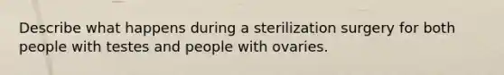 Describe what happens during a sterilization surgery for both people with testes and people with ovaries.