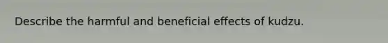 Describe the harmful and beneficial effects of kudzu.