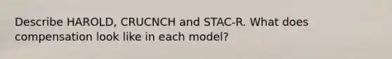 Describe HAROLD, CRUCNCH and STAC-R. What does compensation look like in each model?