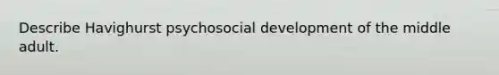 Describe Havighurst psychosocial development of the middle adult.