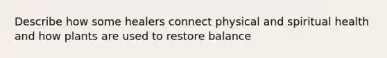 Describe how some healers connect physical and spiritual health and how plants are used to restore balance