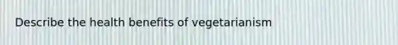 Describe the health benefits of vegetarianism