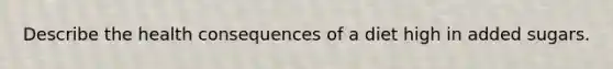 Describe the health consequences of a diet high in added sugars.