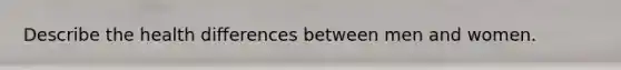 Describe the health differences between men and women.