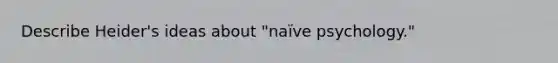 Describe Heider's ideas about "naïve psychology."