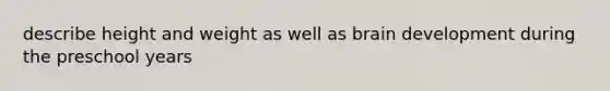 describe height and weight as well as brain development during the preschool years