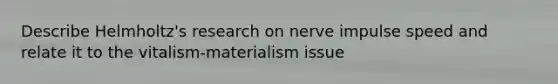 Describe Helmholtz's research on nerve impulse speed and relate it to the vitalism-materialism issue