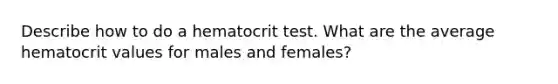 Describe how to do a hematocrit test. What are the average hematocrit values for males and females?