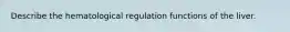 Describe the hematological regulation functions of the liver.